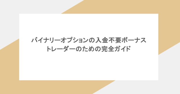バイナリーオプションの入金不要ボーナス：トレーダーのための完全ガイド